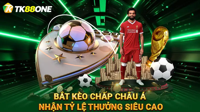 Bắt kèo chấp Châu Á nhận tỷ lệ thưởng siêu cao