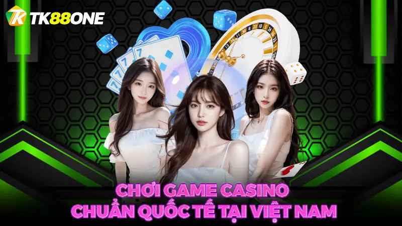 Chơi game casino chuẩn quốc tế tại Việt Nam