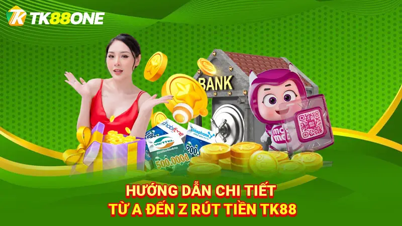 Hướng dẫn chi tiết từ A đến Z rút tiền TK88