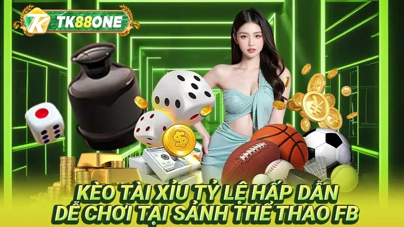 Kèo tài xỉu tỷ lệ hấp dẫn dễ chơi tại sảnh thể thao FB