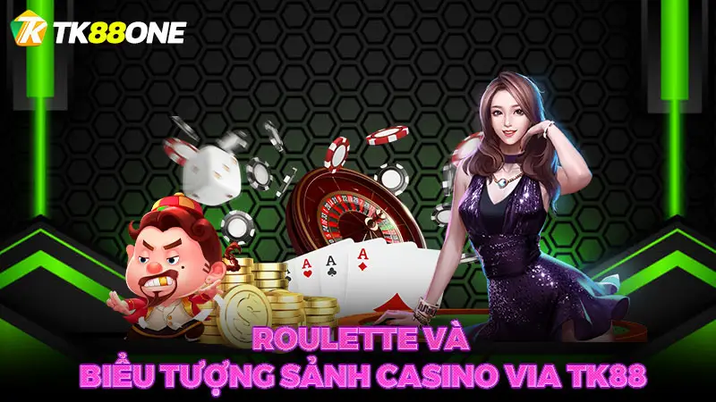 Roulette và biểu tượng sảnh casino VIA TK88