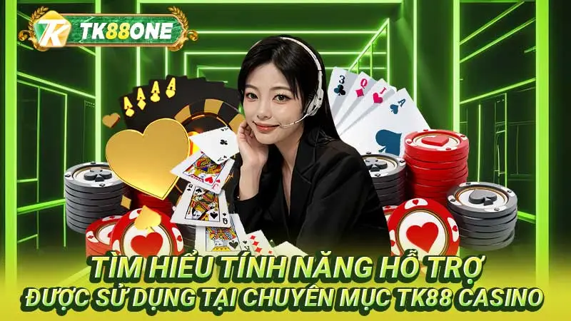 Tìm hiểu tính năng hỗ trợ được sử dụng tại chuyên mục TK88 Casino