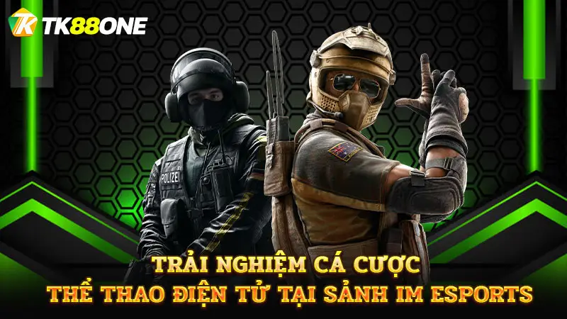 Trải nghiệm cá cược thể thao điện tử tại sảnh IM Esports