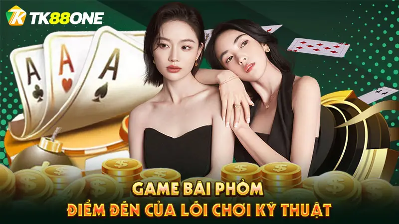 Game bài phỏm điểm đến của lối chơi kỹ thuật