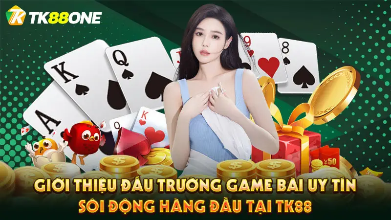 Giới thiệu đấu trường game bài uy tín, sôi động hàng đầu tại TK88