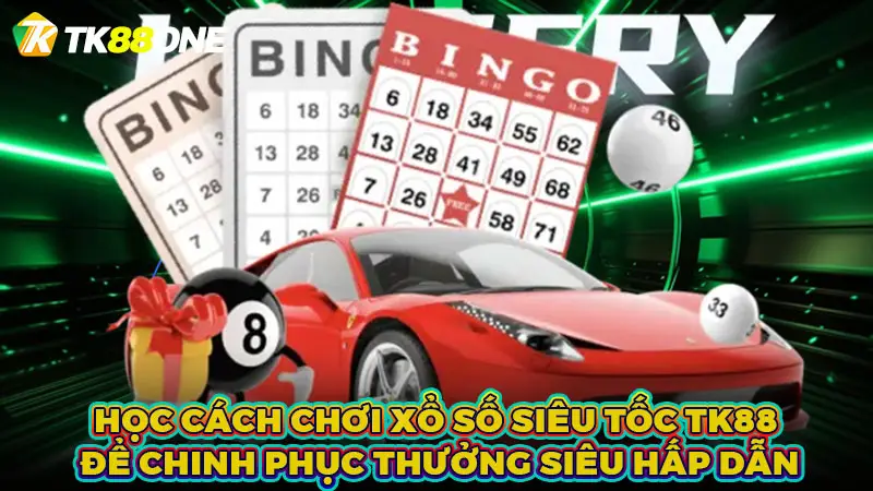 Học cách chơi xổ số siêu tốc TK88 để chinh phục thưởng siêu hấp dẫn