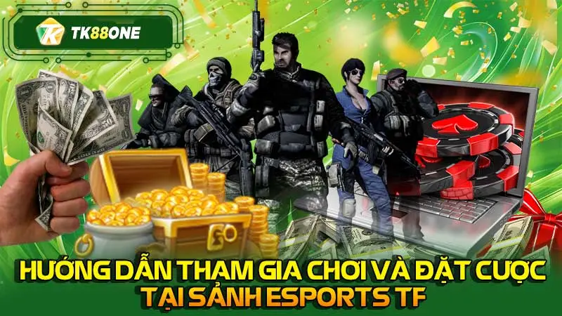 Hướng dẫn tham gia chơi và đặt cược tại sảnh Esports TF