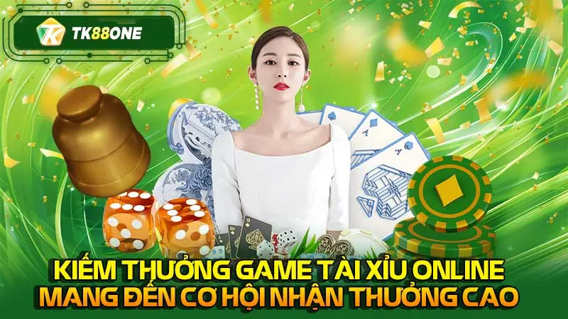 Kiếm thưởng game tài xỉu online mang đến cơ hội nhận thưởng cao