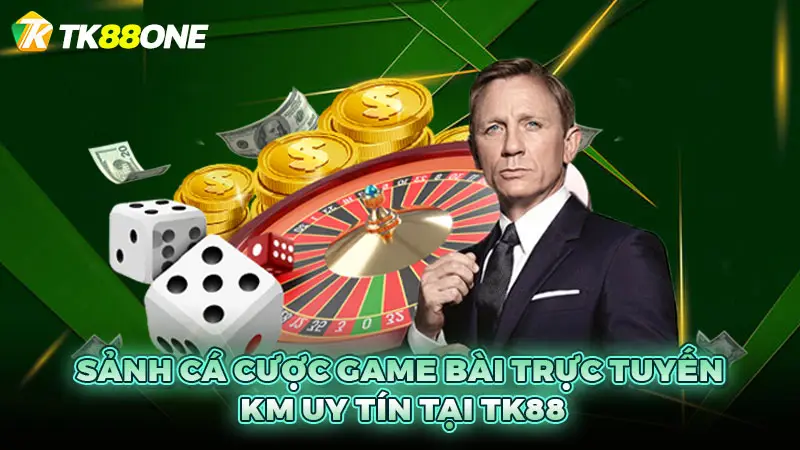 Sảnh cá cược game bài trực tuyến KM uy tín tại TK88