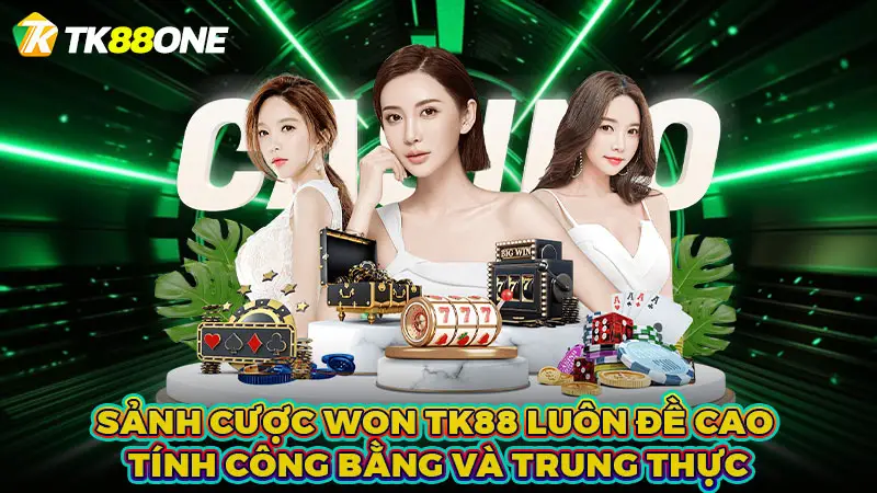 Sảnh cược WON TK88 luôn đề cao tính công bằng và trung thực