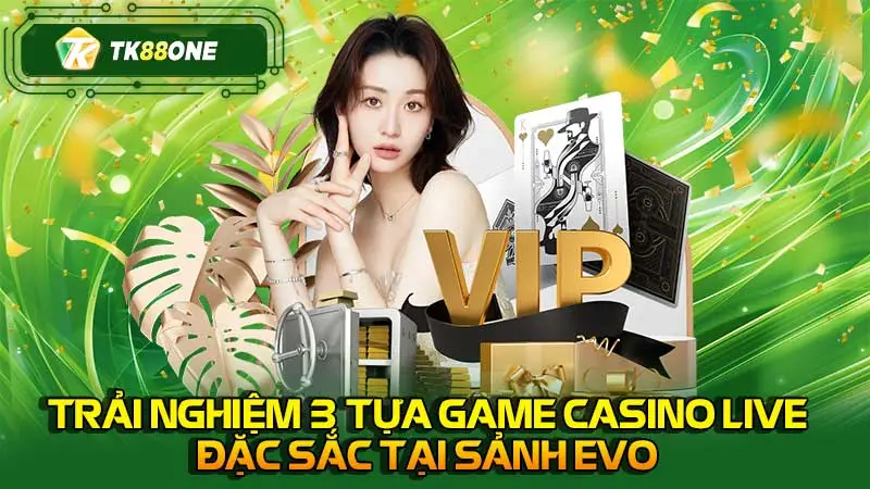 Trải nghiệm 3 tựa game casino live đặc sắc tại sảnh EVO