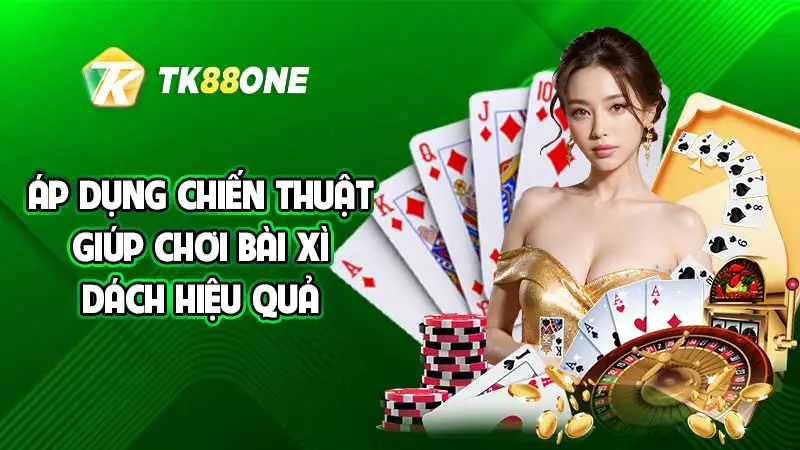 Áp dụng chiến thuật giúp chơi bài Xì Dách hiệu quả