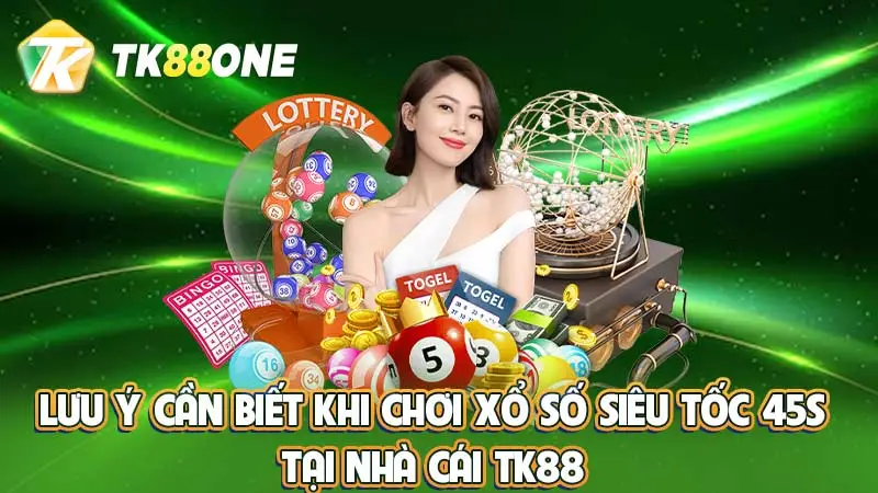 Lưu ý cần biết khi chơi xổ số siêu tốc 45s tại nhà cái TK88