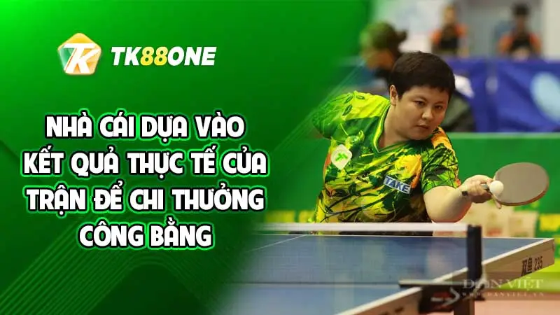 Nhà cái dựa vào kết quả thực tế của trận để chi thưởng công bằng