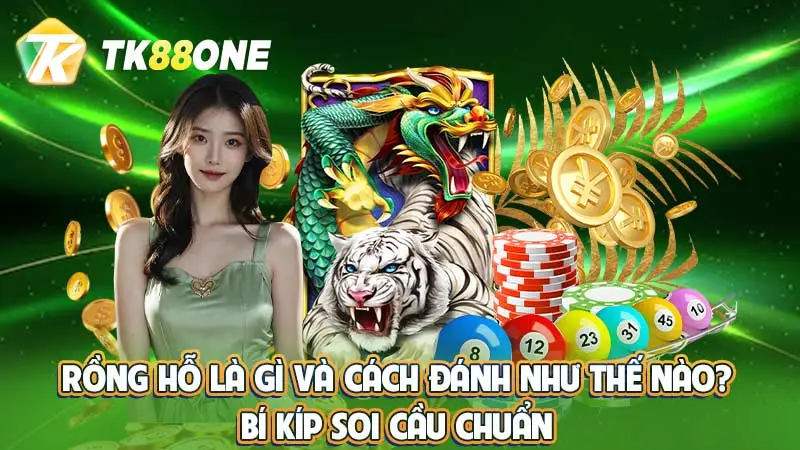 Rồng hổ là gì và cách đánh như thế nào? Bí kíp soi cầu chuẩn