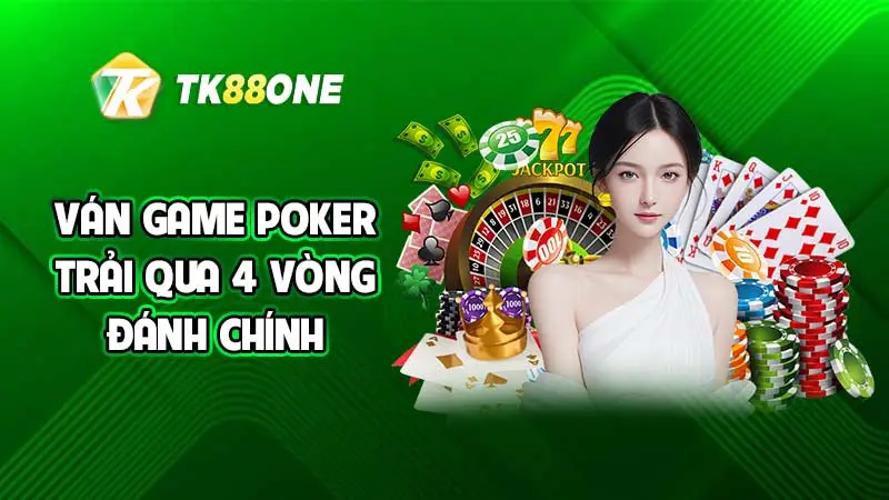 Ván game poker trải qua 4 vòng đánh chính