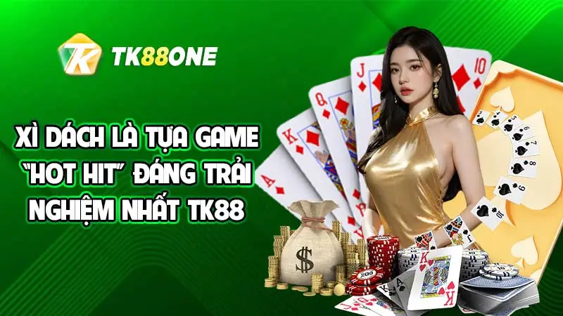 Xì Dách là tựa game “hot hit” đáng trải nghiệm nhất TK88